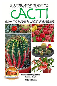 A Beginner's Guide to Cacti - How to Make a Cactus Garden 