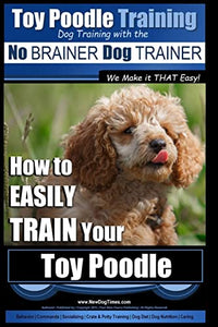 Toy Poodle Training Dog Training with the No BRAINER Dog TRAINER We Make it THAT Easy! 