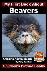 My First Book About Beavers - Amazing Animal Books - Children's Picture Books 