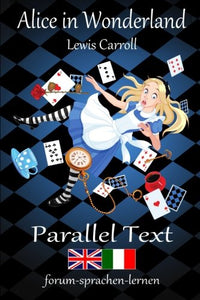 Alice in Wonderland / Alice nel Paese delle Meraviglie - Bilingual Italian English with sentence-by-sentence translation placed directly side by side 