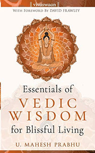 The Essentials of Vedic Wisdom for Blissful Living 