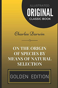 On the Origin of Species by Means of Natural Selection: By Charles Darwin - Illustrated 