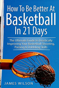 How to Be Better At Basketball in 21 days 