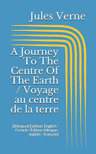 A Journey To The Centre Of The Earth / Voyage au centre de la terre (Bilingual Edition 