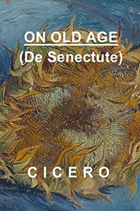 On Old Age: Cicero De Senectute 