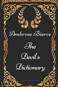 The Devil's Dictionary: By Ambrose Bierce - Illustrated 