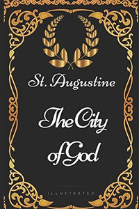 The City of God: By St. Augustine - Illustrated 