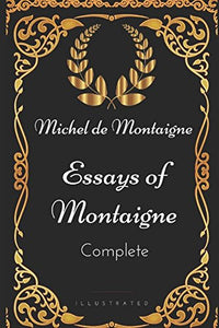 Essays of Montaigne - Complete: By Michel de Montaigne - Illustrated 