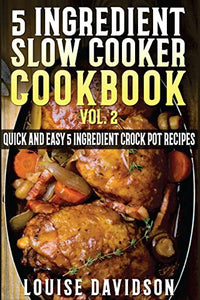 5 Ingredient Slow Cooker Cookbook - Volume 2 