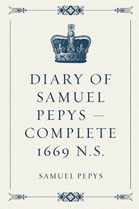 Diary of Samuel Pepys - Complete 1669 N.S. 