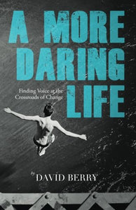 A More Daring Life: Finding Voice at the Crossroads of Change 