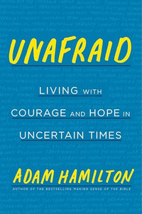 Unafraid: Living with Courage and Hope in Uncertain Times 