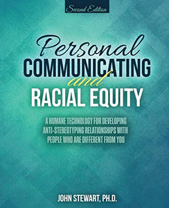 Personal Communicating and Racial Equity: A Humane Technology for Developing Anti-Stereotyping Relationships with People Who Are Different from You 