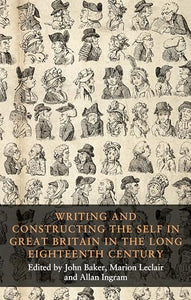 Writing and Constructing the Self in Great Britain in the Long Eighteenth Century 