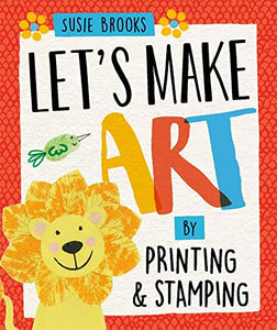 Let's Make Art: By Printing and Stamping 