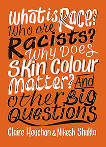 What is Race? Who are Racists? Why Does Skin Colour Matter? And Other Big Questions 