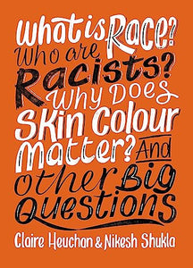 What is Race? Who are Racists? Why Does Skin Colour Matter? And Other Big Questions 