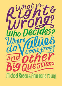 What is Right and Wrong? Who Decides? Where Do Values Come From? And Other Big Questions 