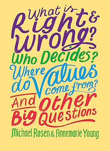 What is Right and Wrong? Who Decides? Where Do Values Come From? And Other Big Questions 