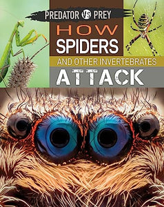 Predator vs Prey: How Spiders and other Invertebrates Attack 