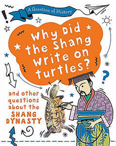 A Question of History: Why did the Shang write on turtles? And other questions about the Shang Dynasty 