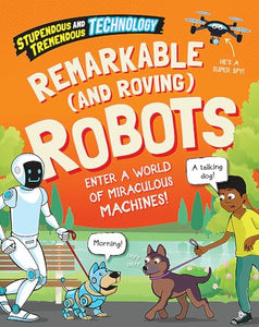 Stupendous and Tremendous Technology: Remarkable and Roving Robots 