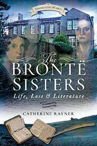 The Bronte Sisters: Life, Loss and Literature 