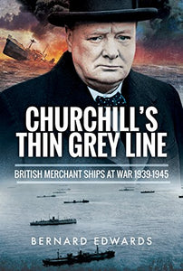 Churchill's Thin Grey Line: British Merchant Ships at War 1939-1945 