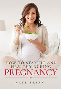 How to Stay Fit and Healthy During Pregnancy 