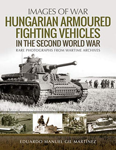 Hungarian Armoured Fighting Vehicles in the Second World War 