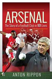 Arsenal: The Story of a Football Club in 101 Lives 