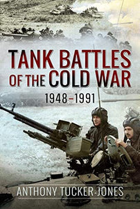 Tank Battles of the Cold War, 1948-1991 