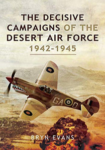 The Decisive Campaigns of the Desert Air Force, 1942-1945 