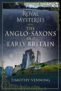 Royal Mysteries: The Anglo-Saxons and Early Britain 