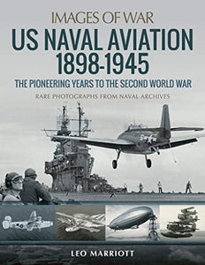 US Naval Aviation 1898-1945: The Pioneering Years to the Second World War 