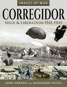 Corregidor: Siege and Liberation, 1941-1945 