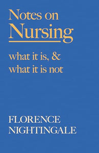 Notes on Nursing - What It Is, and What It Is Not 