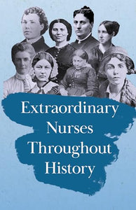 Extraordinary Nurses Throughout History;In Honour of Florence Nightingale 