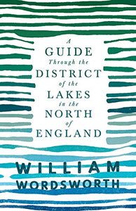 A Guide Through the District of the Lakes in the North of England;With a Description of the Scenery, For the Use of Tourists and Residents 