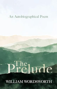 The Prelude - An Autobiographical Poem 