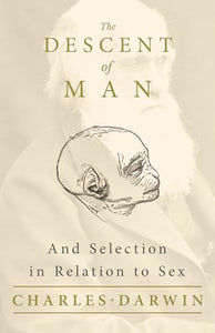 The Descent of Man - And Selection in Relation to Sex 