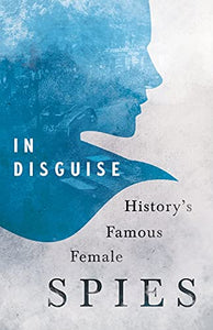 In Disguise - History's Famous Female Spies 