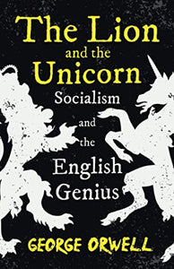 The Lion and the Unicorn - Socialism and the English Genius 