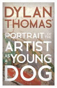 Dylan Thomas' Portrait of the Artist as a Young Dog 