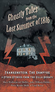 Ghostly Tales from the Lost Summer of 1816 - Frankenstein, The Vampyre & Other Stories from the Villa Diodati 