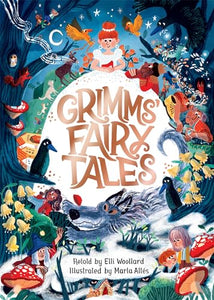 Grimms' Fairy Tales, Retold by Elli Woollard, Illustrated by Marta Altes 