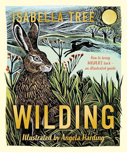 Wilding: How to Bring Wildlife Back - The NEW Illustrated Guide 