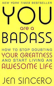 You Are a Badass How to Stop Doubting Your Greatness and Start Living an Awesome Life by Jen Sincero 