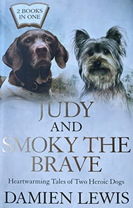 Judy and Smoky the Brave: A Dog in a Million: From Runaway Puppy to the World's Most Heroic Dog 