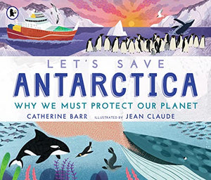 Let's Save Antarctica: Why we must protect our planet 